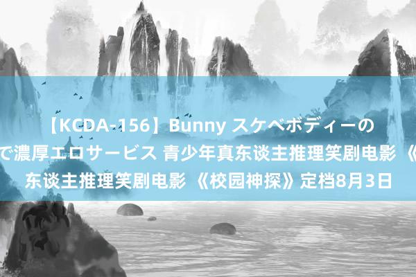 【KCDA-156】Bunny スケベボディーのバニーガールが手と口で濃厚エロサービス 青少年真东谈主推理笑剧电影 《校园神探》定档8月3日