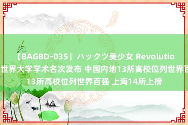 【BAGBD-035】ハックツ美少女 Revolution Rino 2024软科世界大学学术名次发布 中国内地13所高校位列世界百强 上海14所上榜